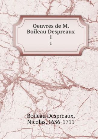 Nicolas Boileau Despreaux Oeuvres de M. Boileau Despreaux. 1