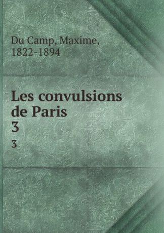 Maxime Du Camp Les convulsions de Paris. 3