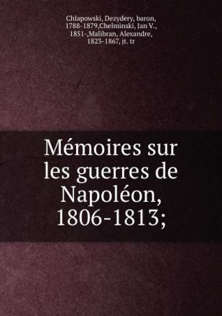 Dezydery Chlapowski Memoires sur les guerres de Napoleon, 1806-1813;