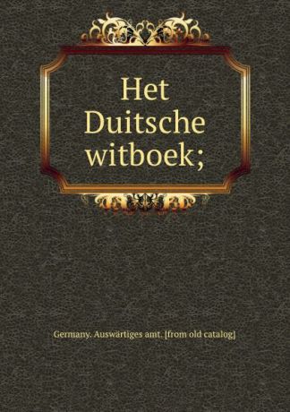 Germany. Auswärtiges amt Het Duitsche witboek;