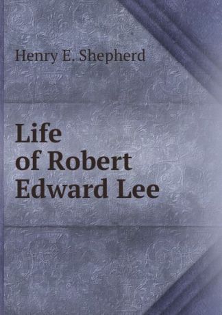 Henry E. Shepherd Life of Robert Edward Lee