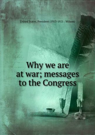 Why we are at war; messages to the Congress