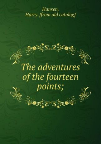 Harry Hansen The adventures of the fourteen points;
