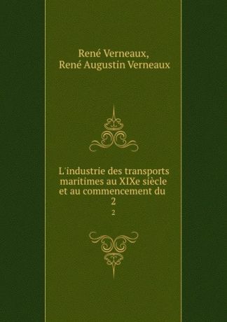 René Verneaux L.industrie des transports maritimes au XIXe siecle et au commencement du . 2