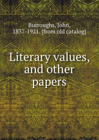 John Burroughs Literary values, and other papers