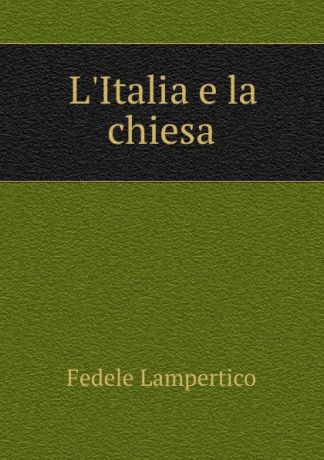 Fedele Lampertico L.Italia e la chiesa