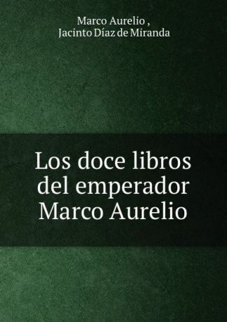Marco Aurelio Los doce libros del emperador Marco Aurelio