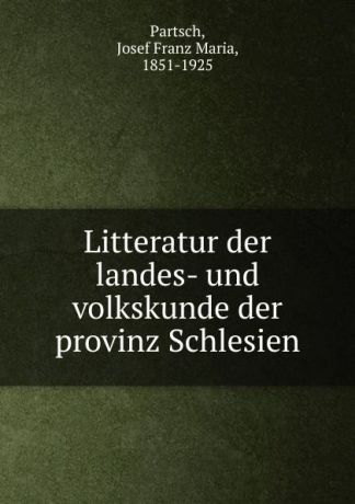 Josef Franz Maria Partsch Litteratur der landes- und volkskunde der provinz Schlesien