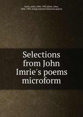 John Imrie Selections from John Imrie.s poems microform