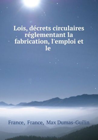 France France Lois, decrets circulaires reglementant la fabrication, l.emploi et le .