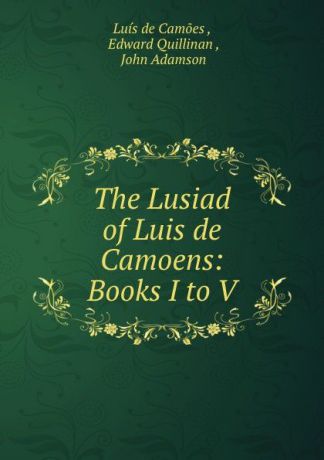 Luís de Camões The Lusiad of Luis de Camoens: Books I to V