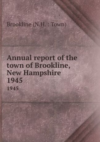 Annual report of the town of Brookline, New Hampshire. 1945