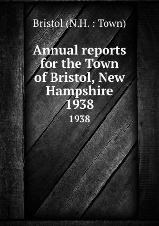 Annual reports for the Town of Bristol, New Hampshire. 1938