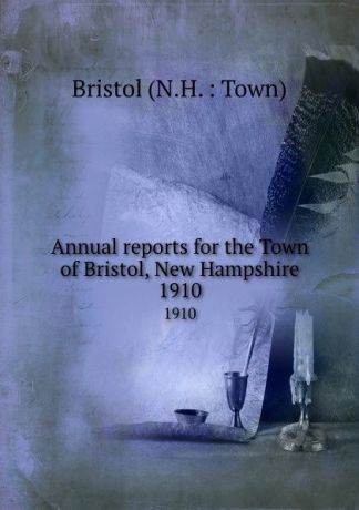 Annual reports for the Town of Bristol, New Hampshire. 1910