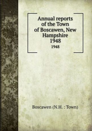 Annual reports of the Town of Boscawen, New Hampshire. 1948