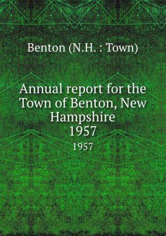 Annual report for the Town of Benton, New Hampshire. 1957