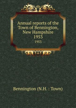 Annual reports of the Town of Bennington, New Hampshire. 1953