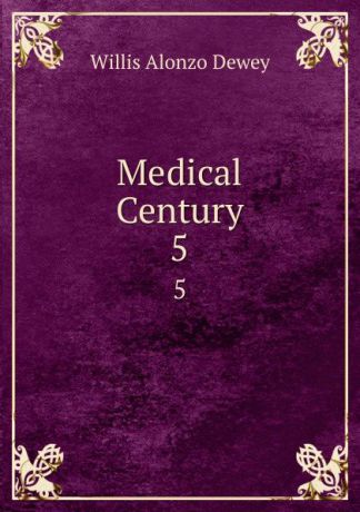 Willis Alonzo Dewey Medical Century. 5