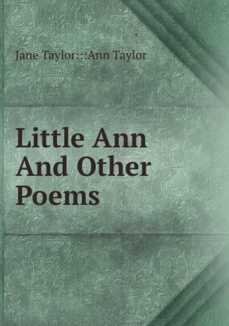 Jane Taylor Ann Taylor Little Ann And Other Poems