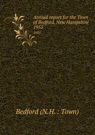 Annual report for the Town of Bedford, New Hampshire. 1955