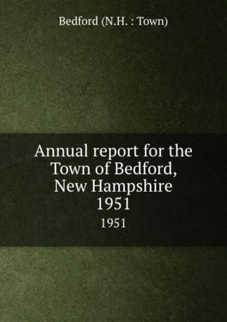 Annual report for the Town of Bedford, New Hampshire. 1951