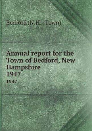 Annual report for the Town of Bedford, New Hampshire. 1947
