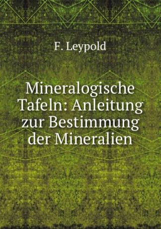 F. Leypold Mineralogische Tafeln: Anleitung zur Bestimmung der Mineralien