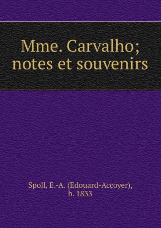 Edouard-Accoyer Spoll Mme. Carvalho; notes et souvenirs