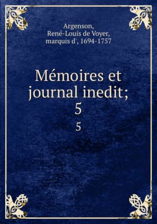 René-Louis de Voyer Argenson Memoires et journal inedit;. 5