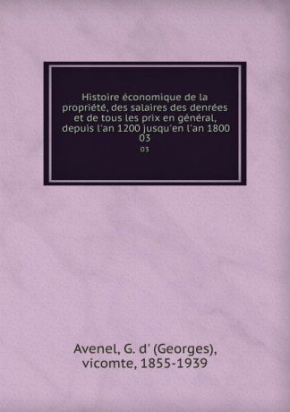Georges Avenel Histoire economique de la propriete, des salaires des denrees et de tous les prix en general, depuis l.an 1200 jusqu.en l.an 1800. 03