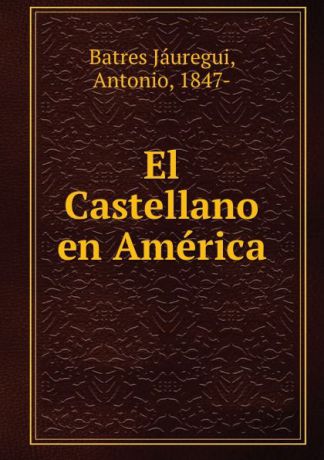 Batres Jáuregui El Castellano en America