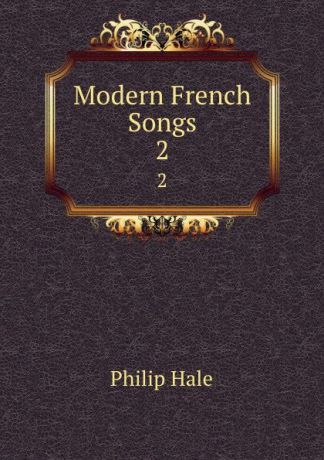Philip Hale Modern French Songs. 2