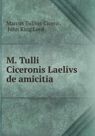 Marcus Tullius Cicero M. Tulli Ciceronis Laelivs de amicitia