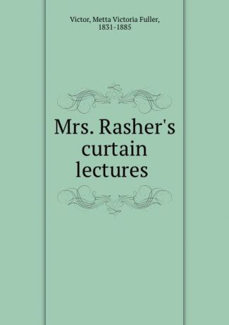 Metta Victoria Fuller Victor Mrs. Rasher.s curtain lectures