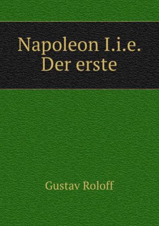 Gustav Roloff Napoleon I.i.e. Der erste