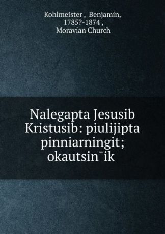 Kohlmeister Nalegapta Jesusib Kristusib: piulijipta pinniarningit; okautsinik .