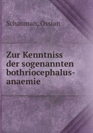 Ossian Schauman Zur Kenntniss der sogenannten bothriocephalus-anaemie