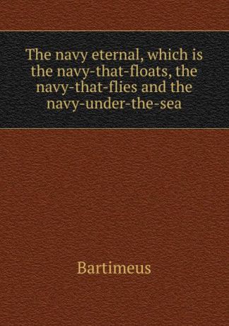 Bartimeus The navy eternal, which is the navy-that-floats, the navy-that-flies and the navy-under-the-sea