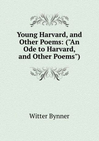 Witter Bynner Young Harvard, and Other Poems: (