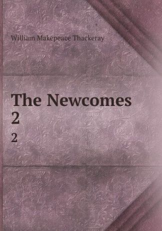 W. M. Thackeray The Newcomes. 2