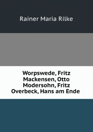Rainer Maria Rilke Worpswede, Fritz Mackensen, Otto Modersohn, Fritz Overbeck, Hans am Ende .