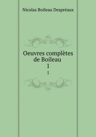Nicolas Boileau Despréaux Oeuvres completes de Boileau . 1