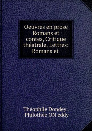 Théophile Dondey Oeuvres en prose Romans et contes, Critique theatrale, Lettres: Romans et .