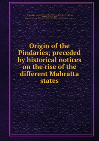 John Clunes Origin of the Pindaries; preceded by historical notices on the rise of the different Mahratta states