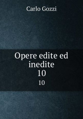 Carlo Gozzi Opere edite ed inedite. 10