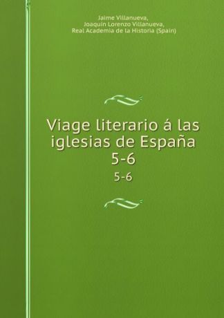Jaime Villanueva Viage literario a las iglesias de Espana. 5-6