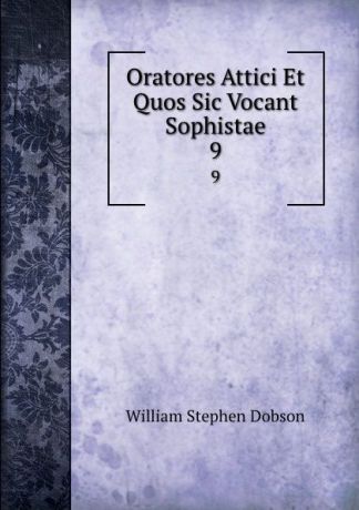 Dobson William Stephen Oratores Attici Et Quos Sic Vocant Sophistae. 9