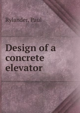 Paul Rylander Design of a concrete elevator