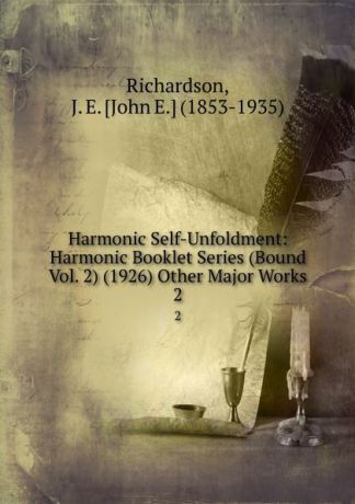 John E. Richardson Harmonic Self-Unfoldment: Harmonic Booklet Series (Bound Vol. 2) (1926) Other Major Works. 2