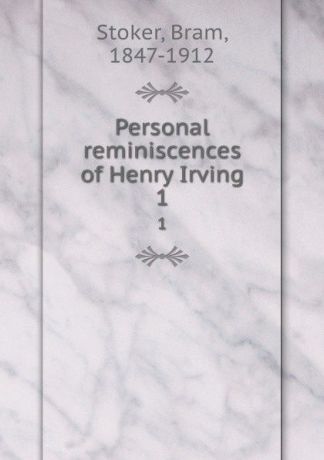 Bram Stoker Personal reminiscences of Henry Irving. 1